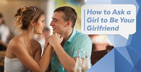 how to ask a girl youve been dating to be your girlfriend